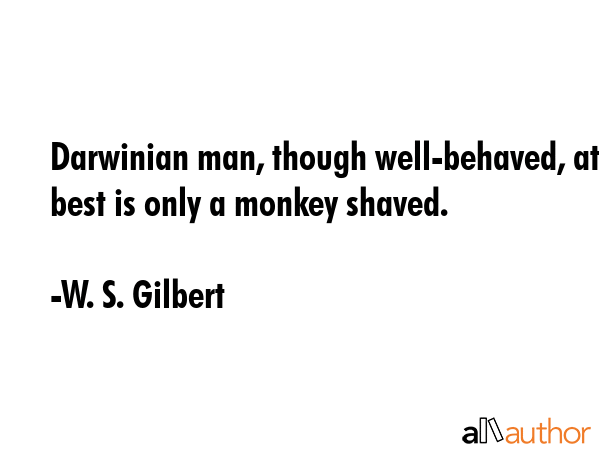 Darwinian man, though well-behaved, at best is only a monkey shaved. - W. S. Gilbert Quote GIF