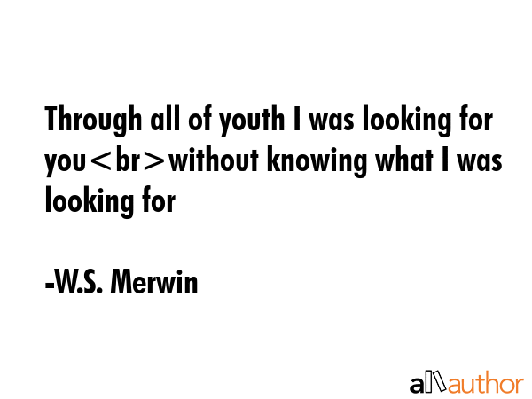 Through all of youth I was looking for youwithout knowing what I was looking for - W.S. Merwin Quote GIF