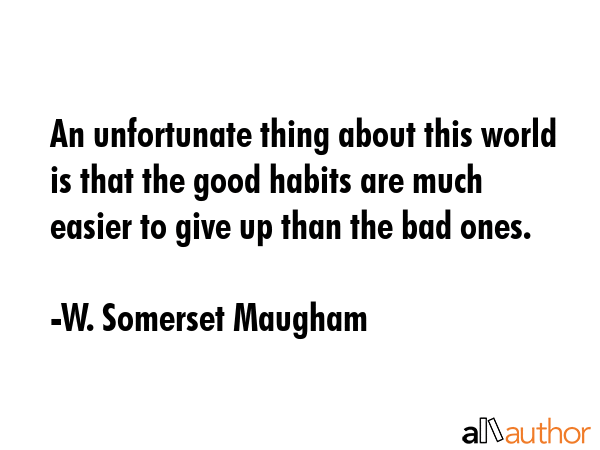 An unfortunate thing about this world is that the good habits are much easier to give up than the... - W. Somerset Maugham Quote GIF