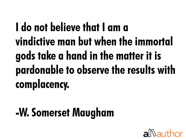 I do not believe that I am a vindictive man but when the immortal gods take a hand in the matter it... - W. Somerset Maugham Quote GIF