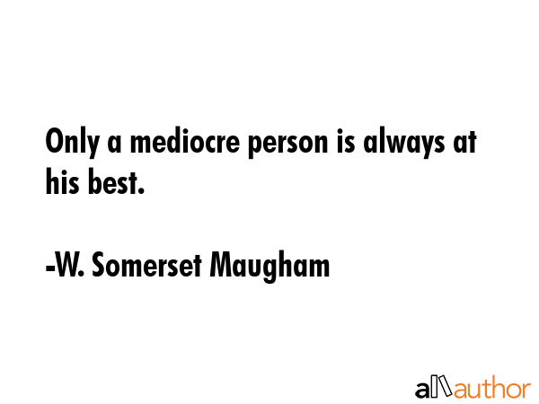 Only a mediocre person is always at his best. - W. Somerset Maugham Quote GIF