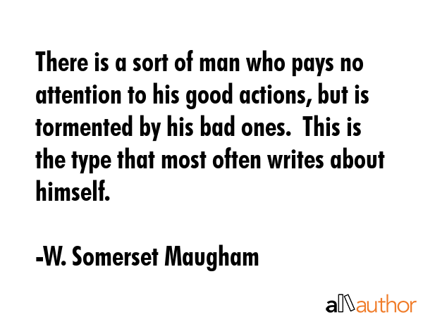 There is a sort of man who pays no attention to his good actions, but is tormented by his bad ones.... - W. Somerset Maugham Quote GIF