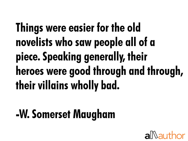 Things were easier for the old novelists who saw people all of a piece. Speaking generally, their... - W. Somerset Maugham Quote GIF
