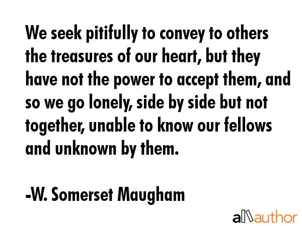 We seek pitifully to convey to others the treasures of our heart, but they have not the power to... - W. Somerset Maugham Quote GIF