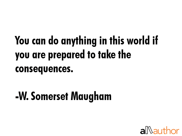 You can do anything in this world if you are prepared to take the consequences. - W. Somerset Maugham Quote GIF