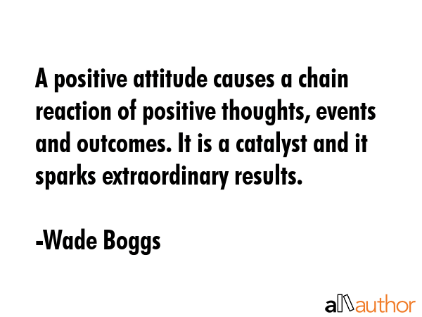 A positive attitude causes a chain reaction of positive thoughts, events and outcomes. It is a... - Wade Boggs Quote GIF
