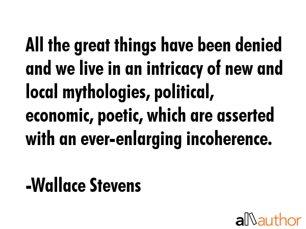 All the great things have been denied and we live in an intricacy of new and local mythologies,... - Wallace Stevens Quote GIF