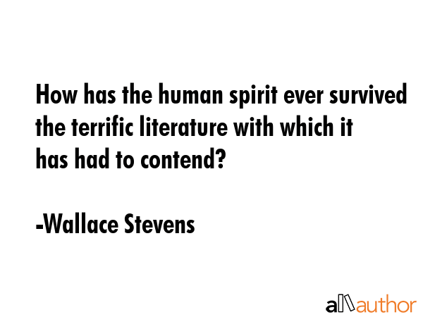 How has the human spirit ever survived the terrific literature with which it has had to contend? - Wallace Stevens Quote GIF