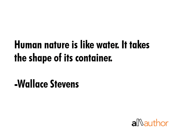 Human nature is like water. It takes the shape of its container. - Wallace Stevens Quote GIF