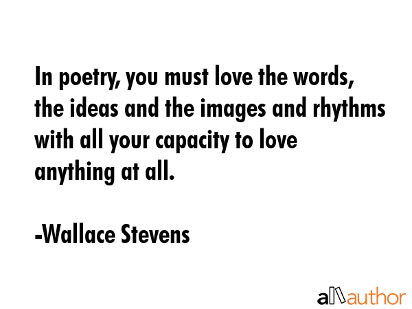 In poetry, you must love the words, the ideas and the images and rhythms with all your capacity to... - Wallace Stevens Quote GIF