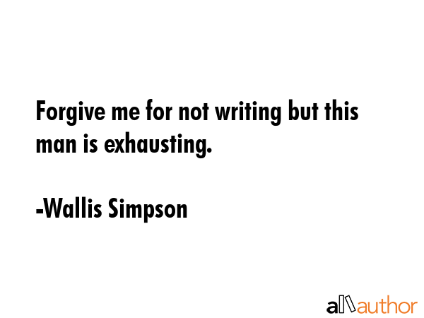 Forgive me for not writing but this man is exhausting. - Wallis Simpson Quote GIF
