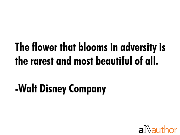 The flower that blooms in adversity is the rarest and most beautiful of all. - Walt Disney Company Quote GIF