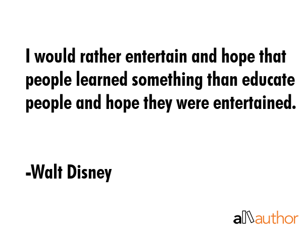 I would rather entertain and hope that people learned something than educate people and hope they... - Walt Disney Quote GIF