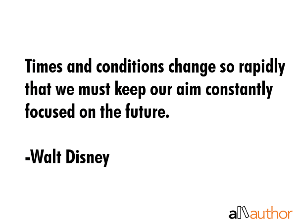 Times and conditions change so rapidly that we must keep our aim constantly focused on the future. - Walt Disney Quote GIF