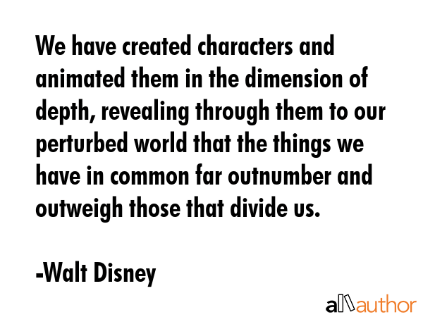 We have created characters and animated them in the dimension of depth, revealing through them to... - Walt Disney Quote GIF