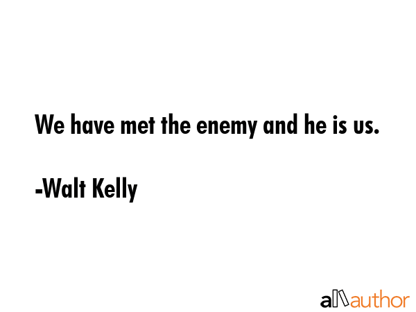 We have met the enemy and he is us. - Walt Kelly Quote GIF