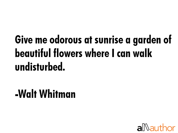 Give me odorous at sunrise a garden of beautiful flowers where I can walk undisturbed. - Walt Whitman Quote GIF