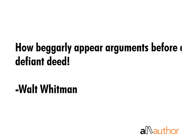 How beggarly appear arguments before a defiant deed! - Walt Whitman Quote GIF