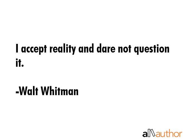 I accept reality and dare not question it. - Walt Whitman Quote GIF