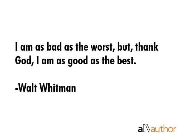 I am as bad as the worst, but, thank God, I am as good as the best. - Walt Whitman Quote GIF