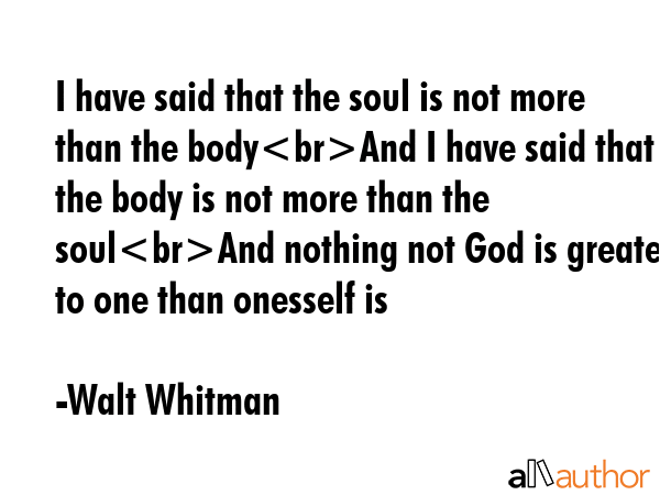 I have said that the soul is not more than the bodyAnd I have said that the body is not more than... - Walt Whitman Quote GIF
