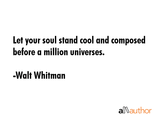 Let your soul stand cool and composed before a million universes. - Walt Whitman Quote GIF