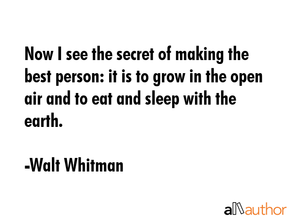 Now I see the secret of making the best person: it is to grow in the open air and to eat and sleep... - Walt Whitman Quote GIF