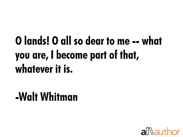 O lands! O all so dear to me -- what you are, I become part of that, whatever it is. - Walt Whitman Quote GIF