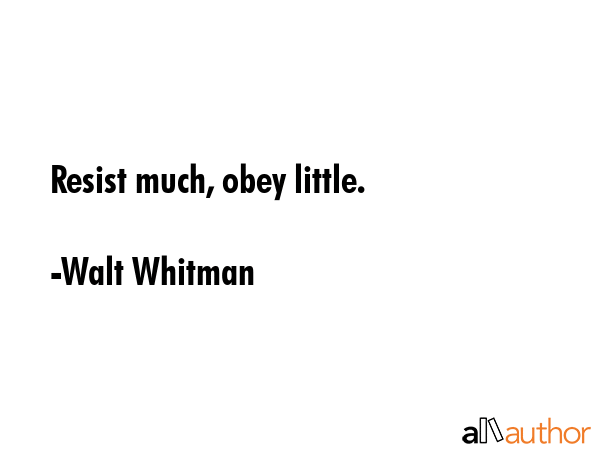 Resist much, obey little. - Walt Whitman Quote