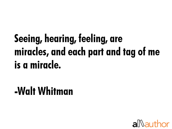 Seeing, hearing, feeling, are miracles, and each part and tag of me is a miracle. - Walt Whitman Quote GIF