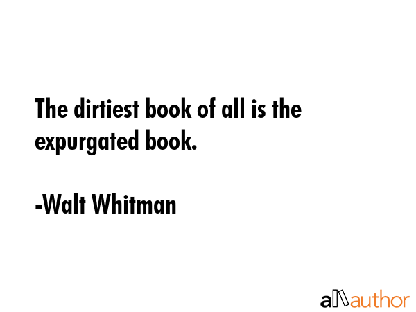 The dirtiest book of all is the expurgated book. - Walt Whitman Quote GIF
