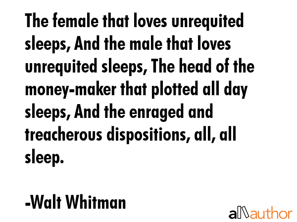 The female that loves unrequited sleeps, And the male that loves unrequited sleeps, The head of the... - Walt Whitman Quote GIF