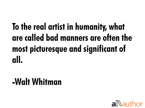 To the real artist in humanity, what are called bad manners are often the most picturesque and... - Walt Whitman Quote GIF