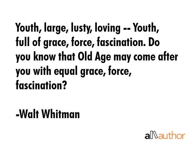 Youth, large, lusty, loving -- Youth, full of grace, force, fascination. Do you know that Old Age... - Walt Whitman Quote GIF