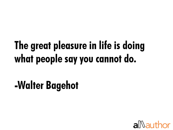The great pleasure in life is doing what people say you cannot do. - Walter Bagehot Quote GIF