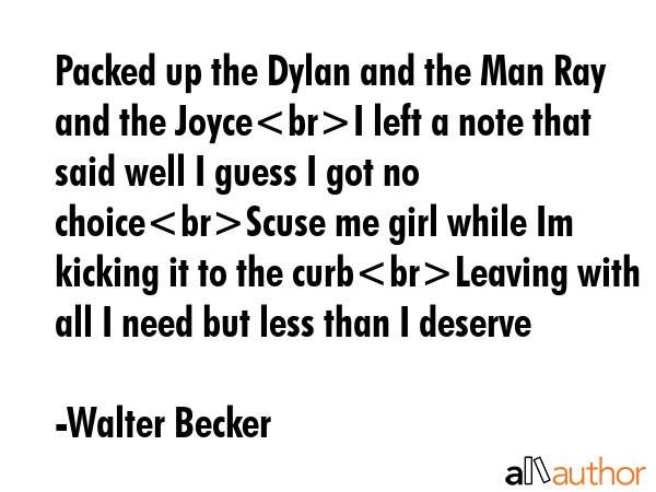 Packed up the Dylan and the Man Ray and the JoyceI left a note that said well I guess I got no... - Walter Becker Quote GIF