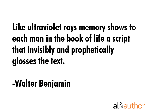 Like ultraviolet rays memory shows to each man in the book of life a script that invisibly and... - Walter Benjamin Quote GIF