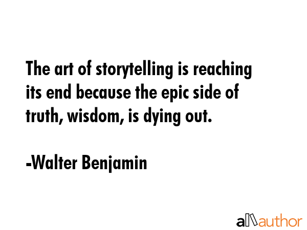The art of storytelling is reaching its end because the epic side of truth, wisdom, is dying out. - Walter Benjamin Quote GIF