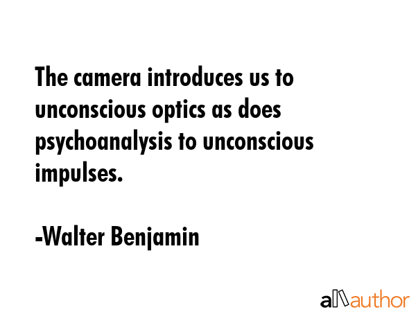 The camera introduces us to unconscious optics as does psychoanalysis to unconscious impulses. - Walter Benjamin Quote GIF