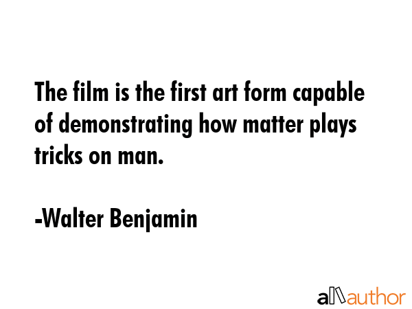 The film is the first art form capable of demonstrating how matter plays tricks on man. - Walter Benjamin Quote GIF