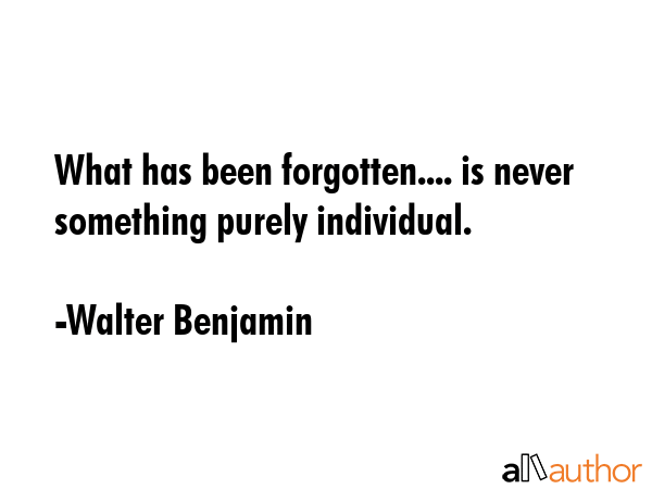 What has been forgotten.... is never something purely individual. - Walter Benjamin Quote GIF
