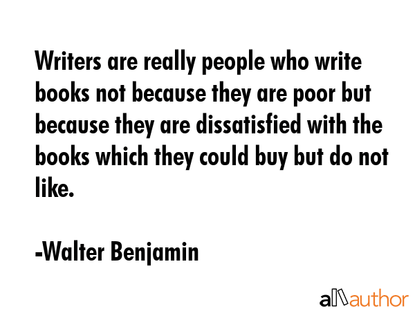 Writers are really people who write books not because they are poor but because they are... - Walter Benjamin Quote GIF