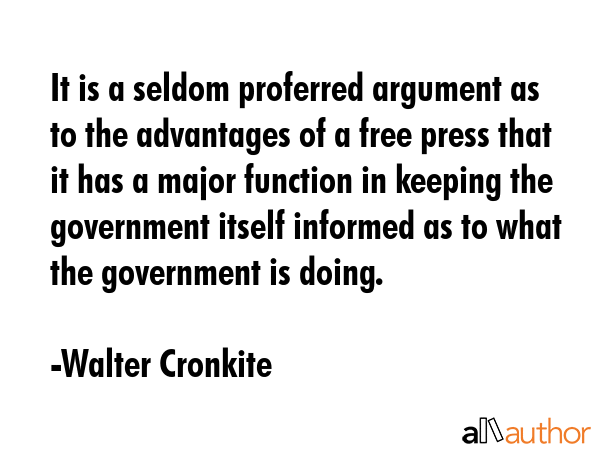 It is a seldom proferred argument as to the advantages of a free press that it has a major function... - Walter Cronkite Quote GIF