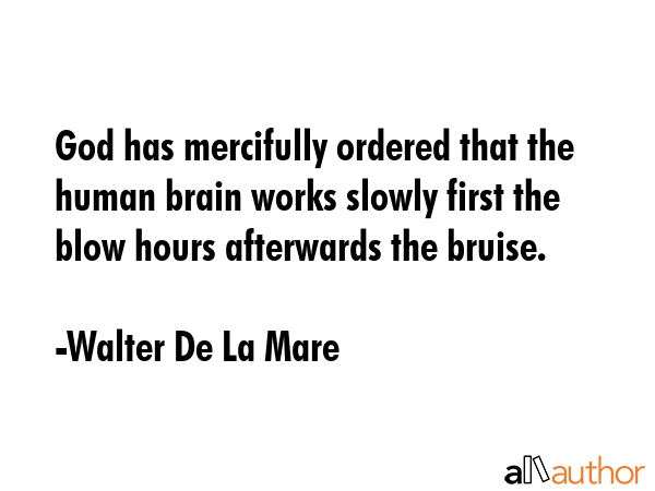 God has mercifully ordered that the human brain works slowly first the blow hours afterwards the... - Walter De La Mare Quote GIF