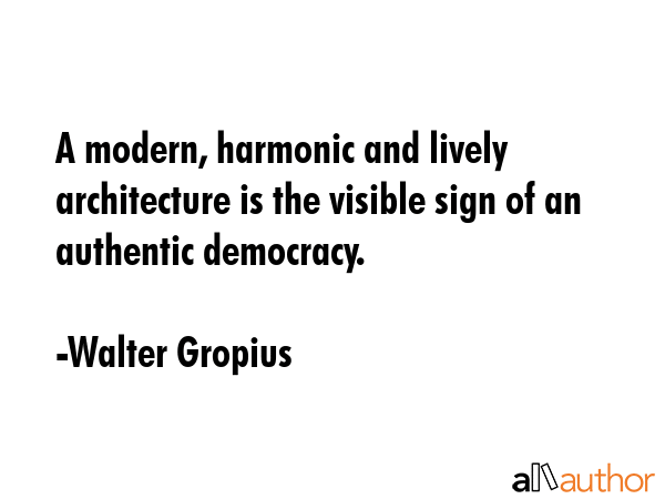A modern, harmonic and lively architecture is the visible sign of an authentic democracy. - Walter Gropius Quote GIF