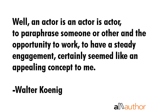 Well, an actor is an actor is actor, to paraphrase someone or other and the opportunity to work, to... - Walter Koenig Quote GIF