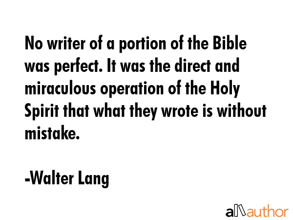 No writer of a portion of the Bible was perfect. It was the direct and miraculous operation of the... - Walter Lang Quote GIF