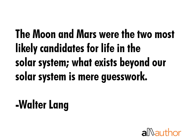 The Moon and Mars were the two most likely candidates for life in the solar system; what exists... - Walter Lang Quote GIF