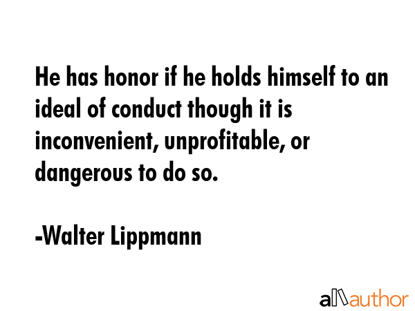 He has honor if he holds himself to an ideal of conduct though it is inconvenient, unprofitable, or... - Walter Lippmann Quote GIF