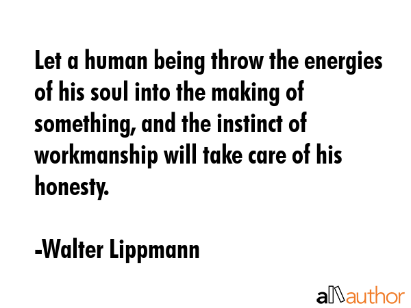 Let a human being throw the energies of his soul into the making of something, and the instinct of... - Walter Lippmann Quote GIF